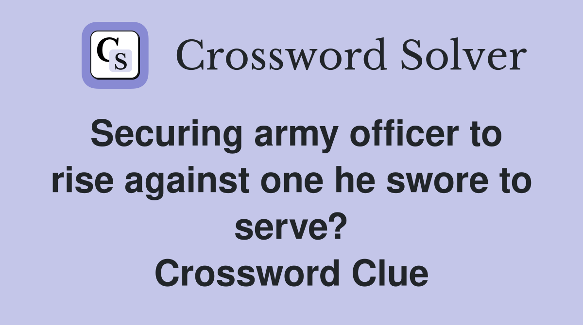 Securing army officer to rise against one he swore to serve